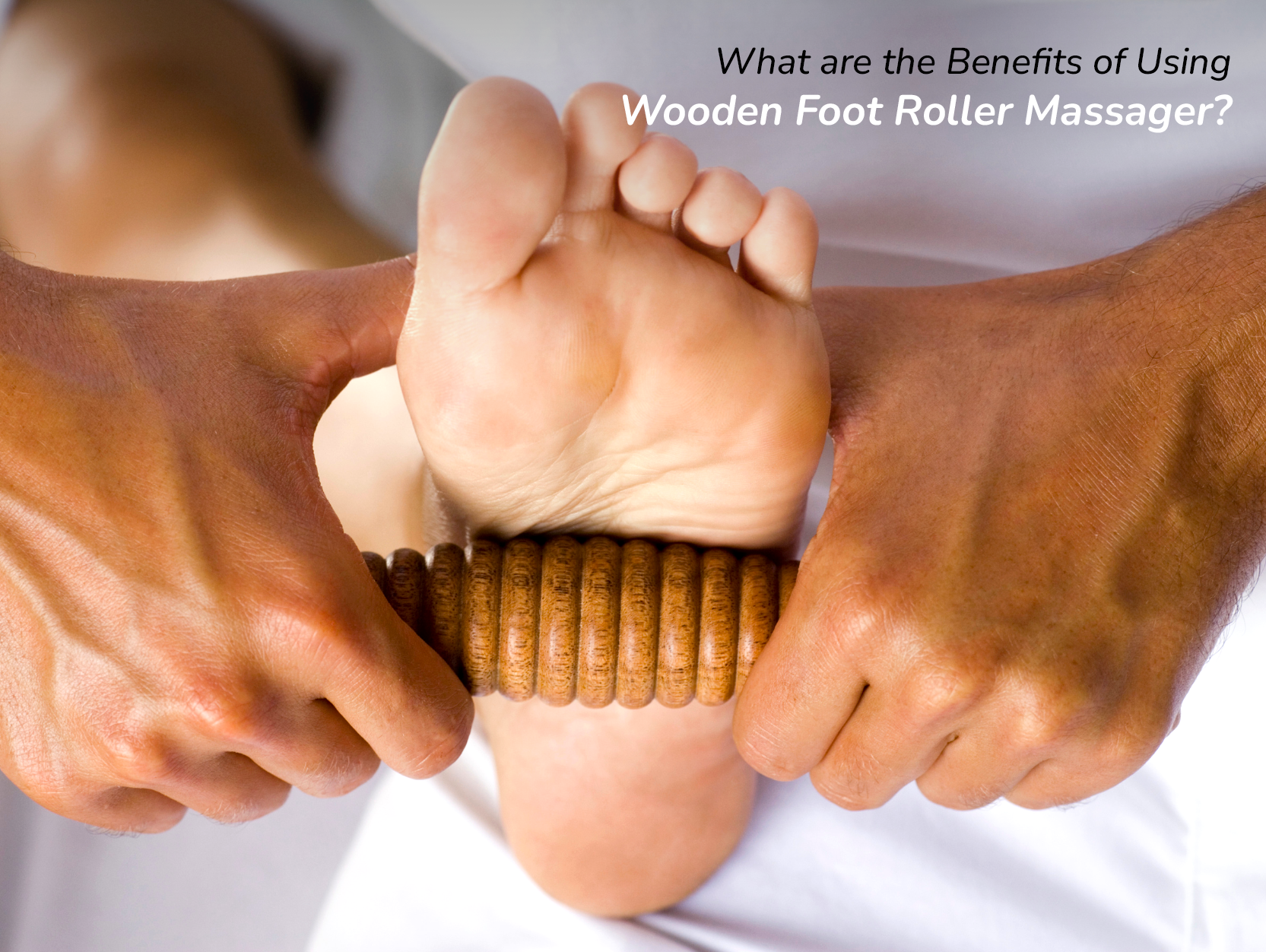 Relaxing Benefits of Using a Wooden Foot Roller Massager 