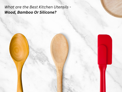 What are the Best Kitchen Utensils: Wood, Bamboo Or Silicone
